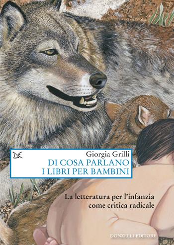 Di cosa parlano i libri per bambini. La letteratura per l'infanzia come critica radicale - Giorgia Grilli - Libro Donzelli 2021, Saggi. Arti e lettere | Libraccio.it