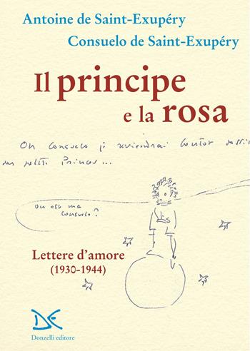 Il principe e la rosa. Lettere d'amore (1930-1944) - Antoine de Saint-Exupéry, Consuelo de Saint-Exupéry - Libro Donzelli 2021, Mele | Libraccio.it