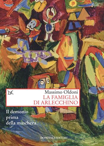 La famiglia di Arlecchino. Il demonio prima della maschera - Massimo Oldoni - Libro Donzelli 2021, Saggi. Storia e scienze sociali | Libraccio.it