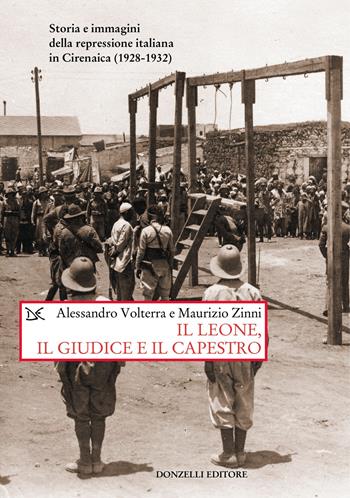 Il leone, il giudice, il capestro. Storia e immagini della repressione italiana in Cirenaica (1928-1932) - Alessandro Volterra, Maurizio Zinni - Libro Donzelli 2021, Saggi. Storia e scienze sociali | Libraccio.it