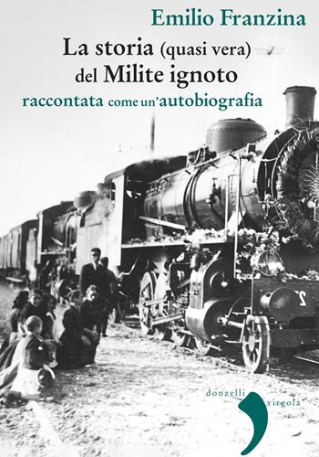 Storia (quasi) vera del milite ignoto. Raccontata come un'autobiografia. Nuova ediz. - Emilio Franzina - Libro Donzelli 2021, Virgola | Libraccio.it