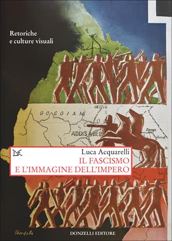 Il fascismo e l'immagine dell'impero. Retoriche e culture visuali - Luca Acquarelli - Libro Donzelli 2022, Saggi. Storia e scienze sociali | Libraccio.it