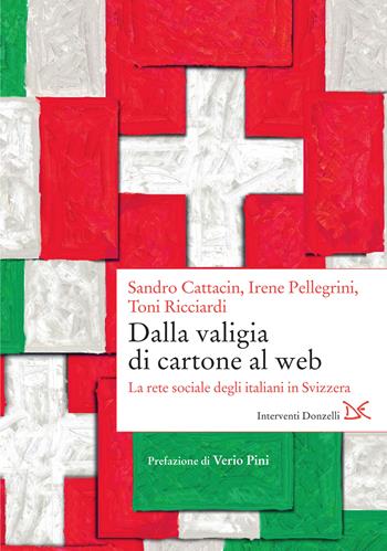 Dalla valigia di cartone al web. La rete sociale degli italiani in Svizzera - Toni Ricciardi, Sandro Cattacin, Irene Pellegrini - Libro Donzelli 2022, Interventi | Libraccio.it