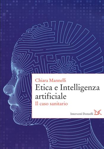 Etica e Intelligenza artificiale. Il caso sanitario - Chiara Mannelli - Libro Donzelli 2022, Interventi | Libraccio.it