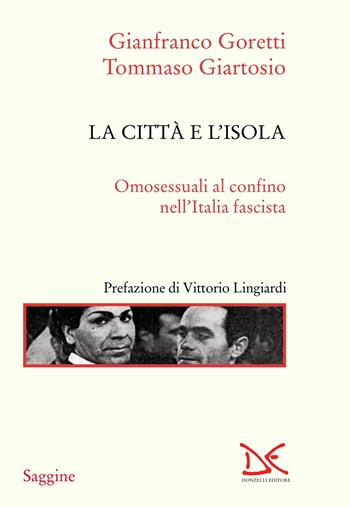 La città e l'isola. Omosessuali al confino nell'Italia fascista. Nuova ediz. - Gianfranco Goretti, Tommaso Giartosio - Libro Donzelli 2022, Saggine | Libraccio.it