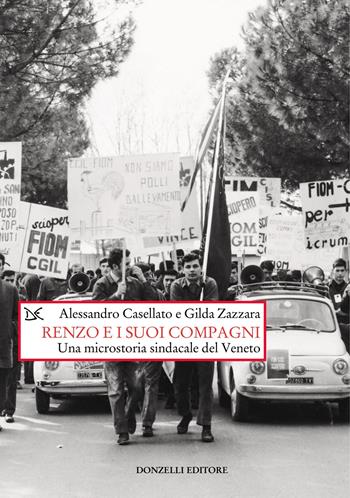 Renzo e i suoi compagni. Una microstoria sindacale del Veneto - Alessandro Casellato, Gilda Zazzara - Libro Donzelli 2022, Saggi. Storia e scienze sociali | Libraccio.it