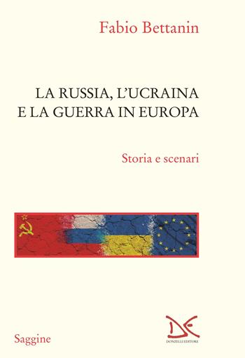 La Russia, l'Ucraina e la guerra in Europa. Storia e scenari - Fabio Bettanin - Libro Donzelli 2022, Saggine | Libraccio.it