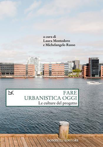 Fare urbanistica oggi. Le culture del progetto  - Libro Donzelli 2022, Saggi. Natura e artefatto | Libraccio.it