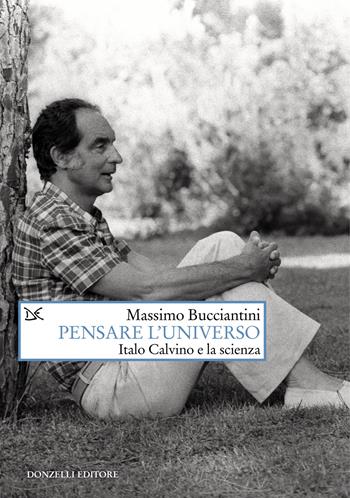 Pensare l'universo. Italo Calvino e la scienza - Massimo Bucciantini - Libro Donzelli 2023, Saggi. Arti e lettere | Libraccio.it