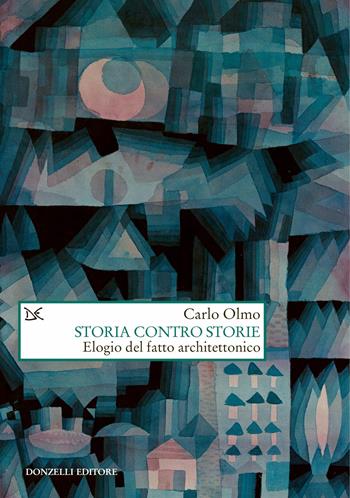 Storia contro storie. Elogio del fatto architettonico - Carlo Olmo - Libro Donzelli 2023, Saggi. Natura e artefatto | Libraccio.it