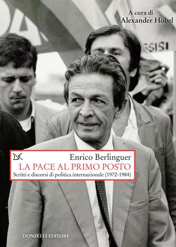 La pace al primo posto. Scritti e discorsi di politica internazionale (1972-1984) - Enrico Berlinguer - Libro Donzelli 2023, Saggi. Storia e scienze sociali | Libraccio.it