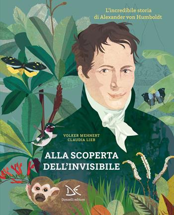 Alla scoperta dell'invisibile. L'incredibile storia di Alexander von Humboldt - Volker Mehnert, Claudia Lieb - Libro Donzelli 2023, Album | Libraccio.it