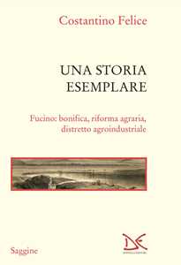 Image of Una storia esemplare. Fucino: bonifica, riforma agraria, distrett...