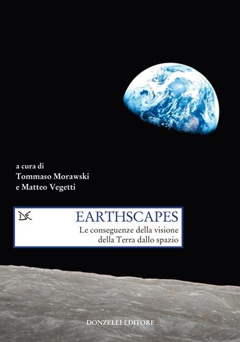 Earthscapes. Le conseguenze della visione della Terra dallo spazio - Matteo Veggetti - Libro Donzelli 2023, Saggi. Scienza e filosofia | Libraccio.it