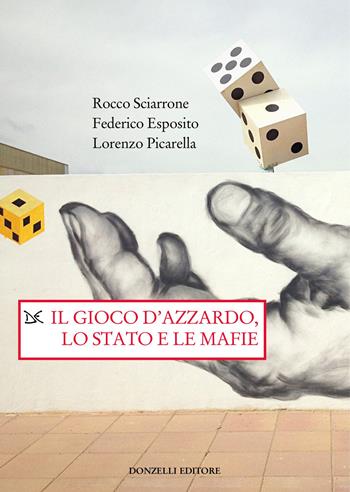 Il gioco d'azzardo, lo Stato e le mafie - Rocco Sciarrone, Federico Esposito, Lorenzo Picarella - Libro Donzelli 2023, Saggi. Storia e scienze sociali | Libraccio.it