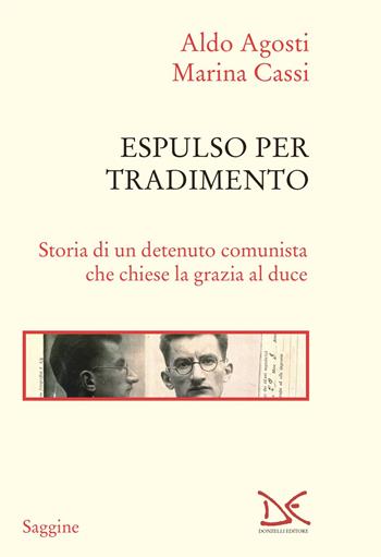 Espulso per tradimento. Storia di un detenuto comunista che chiese la grazia al duce - Aldo Agosti, Marina Cassi - Libro Donzelli 2023, Saggine | Libraccio.it