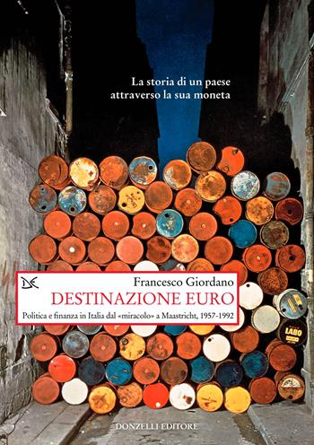 Destinazione euro. Politica e finanza in Italia dal «miracolo» a Maastricht, 1957-1992 - Francesco Giordano - Libro Donzelli 2024, Saggi. Storia e scienze sociali | Libraccio.it