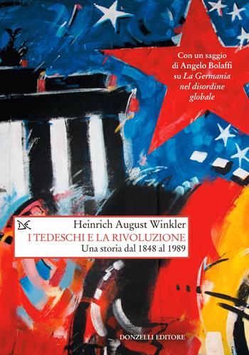 I tedeschi e la rivoluzione. Una storia dal 1848 al 1989 - Heinrich August Winkler - Libro Donzelli 2024, Saggi. Storia e scienze sociali | Libraccio.it