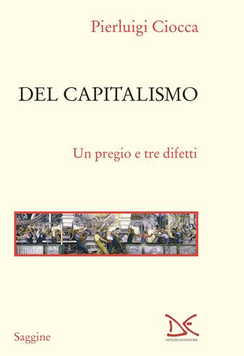 Del capitalismo. Un pregio e tre difetti - Pierluigi Ciocca - Libro Donzelli 2023, Saggine | Libraccio.it