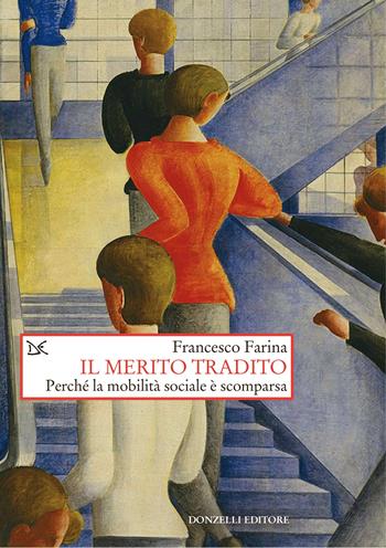 Il merito tradito. Perché la mobilità sociale è scomparsa - Francesco Farina - Libro Donzelli 2024, Saggi. Storia e scienze sociali | Libraccio.it