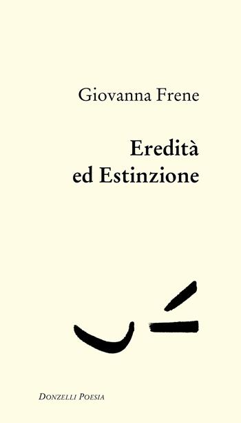 Eredità ed estinzione - Giovanna Frene - Libro Donzelli 2024, Poesia | Libraccio.it