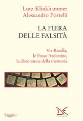 La fiera delle falsità. Via Rasella, le Fosse Ardeatine, la distorsione della memoria