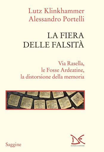 La fiera delle falsità. Via Rasella, le Fosse Ardeatine, la distorsione della memoria - Lutz Klinkhammer, Alessandro Portelli - Libro Donzelli 2024, Saggine | Libraccio.it