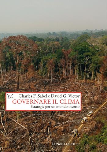 Governare il clima. Strategie per un mondo incerto - Charles F. Sabel, David G. Victor - Libro Donzelli 2024, Saggi. Storia e scienze sociali | Libraccio.it