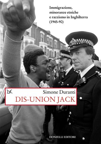 Dis-union Jack. Immigrazione, minoranze etniche e razzismo in Inghilterra (1945-90) - Simone Duranti - Libro Donzelli 2024, Saggi. Storia e scienze sociali | Libraccio.it