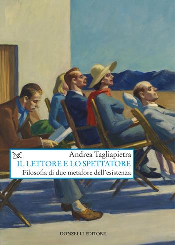 Il lettore e lo spettatore. Filosofia di due metafore dell'esistenza - Andrea Tagliapietra - Libro Donzelli 2024, Saggi. Arti e lettere | Libraccio.it