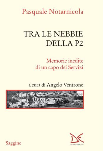 Tra le nebbie della P2. Memorie inedite di un capo dei Servizi - Pasquale Notarnicola - Libro Donzelli 2024, Saggine | Libraccio.it