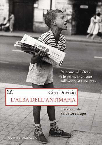L'alba dell'antimafia. Palermo, «L'Ora» e le prime inchieste sull'«onorata società» - Ciro Dovizio - Libro Donzelli 2024, Saggi. Storia e scienze sociali | Libraccio.it