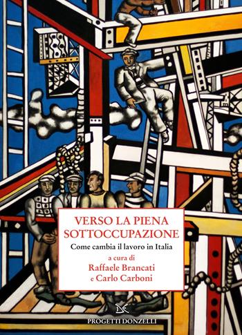 Verso la piena sottoccupazione. Come cambia il lavoro in Italia  - Libro Donzelli 2024, Progetti Donzelli | Libraccio.it