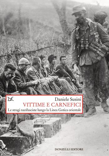 Vittime e carnefici. Le stragi nazifasciste lungo la Linea Gotica orientale - Daniele Susini - Libro Donzelli 2024, Saggi. Storia e scienze sociali | Libraccio.it