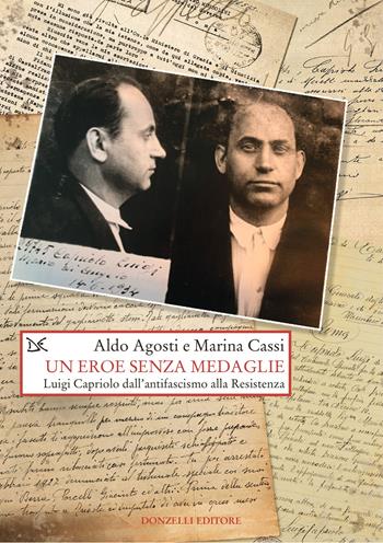 Un eroe senza medaglie. Luigi Capriolo dall'antifascismo alla Resistenza - Aldo Agosti, Marina Cassi - Libro Donzelli 2024, Saggi. Storia e scienze sociali | Libraccio.it