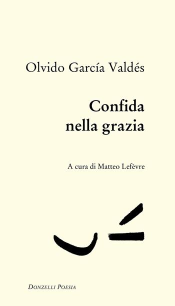 Confida nella grazia - Olvido García Valdés - Libro Donzelli 2025, Poesia | Libraccio.it