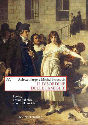 Il disordine delle famiglie. Potere, ordine pubblico e controllo sociale - Arlette Farge, Michel Foucault - Libro Donzelli 2024, Saggi. Storia e scienze sociali | Libraccio.it