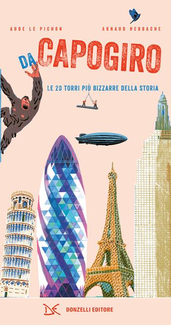 Da capogiro. Le 20 torri più bizzarre della storia. Ediz. a colori - Aude Le Pichon, Arnaud Nebache - Libro Donzelli 2024, Album | Libraccio.it