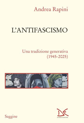 L'antifascismo. Una tradizione generativa (1945-2025) - Andrea Rapini - Libro Donzelli 2025, Saggine | Libraccio.it