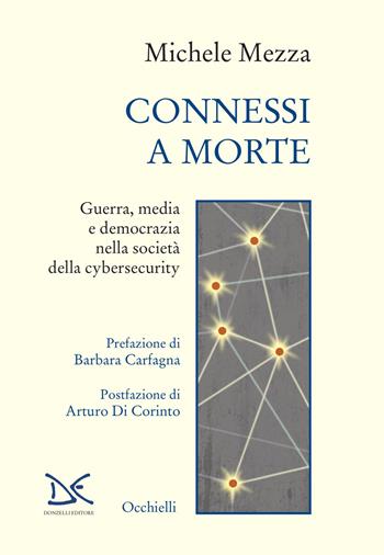 Connessi a morte. Guerra, media e democrazia nella società della cybersecurity - Michele Mezza - Libro Donzelli 2024, Occhielli | Libraccio.it