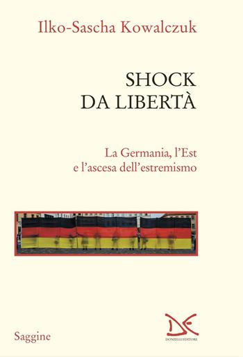 Shock da libertà. La Germania, l'Est e l'ascesa dell'estremismo - Ilko-Sascha Kowalczuk - Libro Donzelli 2025, Saggine | Libraccio.it