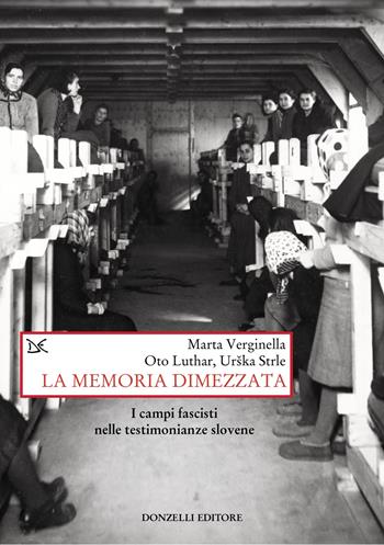 La memoria dimezzata. I campi fascisti nelle testimonianze slovene - Marta Verginella, Oto Luthar, Urška Strle - Libro Donzelli 2025, Saggi. Storia e scienze sociali | Libraccio.it