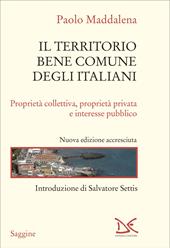 Il territorio, bene comune degli italiani. Proprietà collettiva, proprietà privata e interesse pubblico. Nuova ediz.