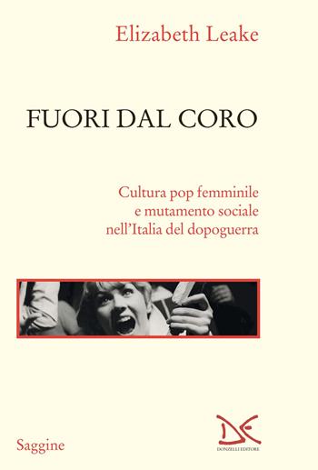 Fuori dal coro. Cultura pop femminile e mutamento sociale nell'Italia del dopoguerra - Elizabeth Leake - Libro Donzelli 2025, Saggine | Libraccio.it