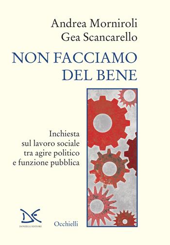 Non facciamo del bene. Inchiesta sul lavoro sociale tra agire politico e funzione pubblica - Andrea Morniroli, Gea Scancarello - Libro Donzelli 2025, Occhielli | Libraccio.it