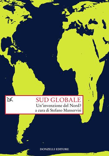 Sud globale. Un'invenzione del Nord?  - Libro Donzelli 2025, Saggi. Storia e scienze sociali | Libraccio.it