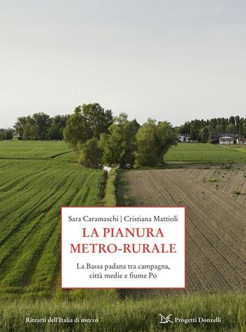 La pianura metro-rurale. La Bassa padana tra campagna, città medie e fiume Po - Sara Caramaschi, Cristiana Mattioli - Libro Donzelli 2025, Progetti Donzelli | Libraccio.it
