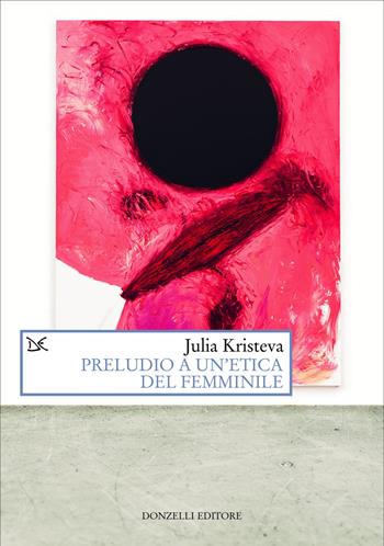 Preludio a un'etica del femminile - Julia Kristeva - Libro Donzelli 2026, Saggi. Arti e lettere | Libraccio.it