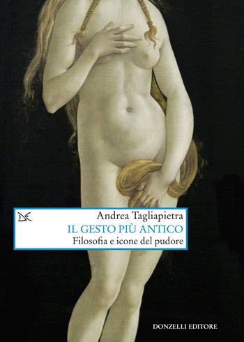 Il gesto più antico. Filosofia e icone del pudore - Andrea Tagliapietra - Libro Donzelli 2025, Saggi. Arti e lettere | Libraccio.it