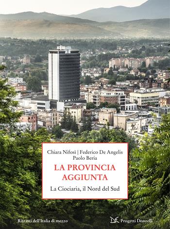 La provincia aggiunta. La Ciociaria, il Nord del Sud  - Libro Donzelli 2026, Progetti Donzelli. Ritratti dell'Italia di mezzo | Libraccio.it